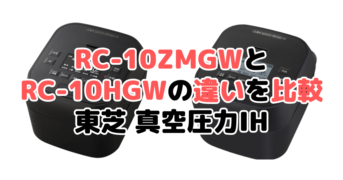 RC-10MGWとRC-10HGWの違いを比較 東芝 真空圧力IH 炎匠炊き