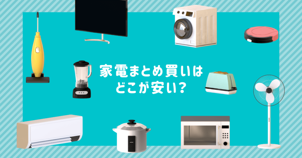 家電まとめ買いはどこが安い？おすすめを現役家電量販店の店員が徹底比較