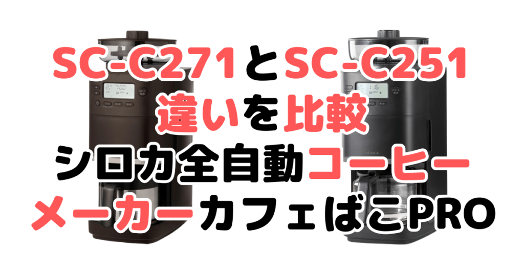 SC-C271とSC-C251の違いを比較 シロカ全自動コーヒーメーカーカフェばこPRO