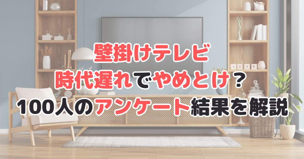 壁掛けテレビ時代遅れでやめとけ？100人のアンケート結果を解説