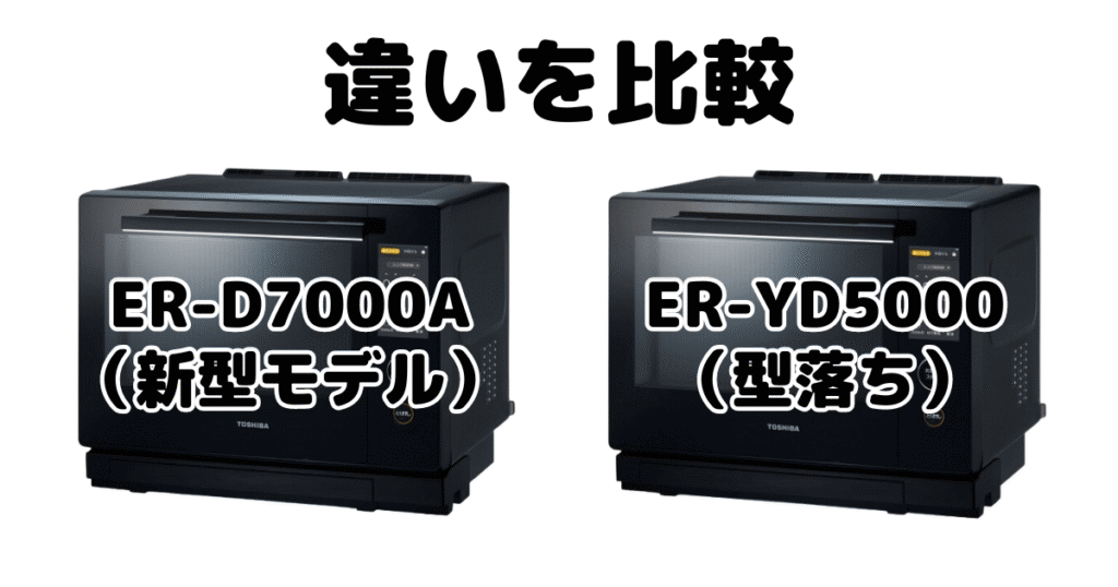 ER-D7000AとER-YD7000の違いを比較 東芝石窯ドーム