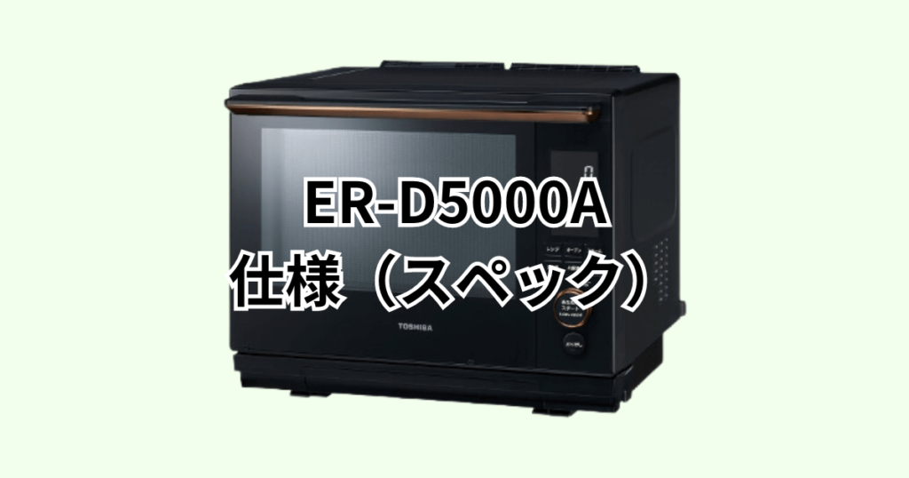 ER-D5000Aの仕様（スペック）