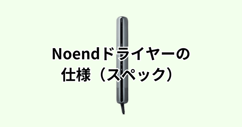 Noendエアブロースティックドライヤーの仕様（スペック）の詳細について