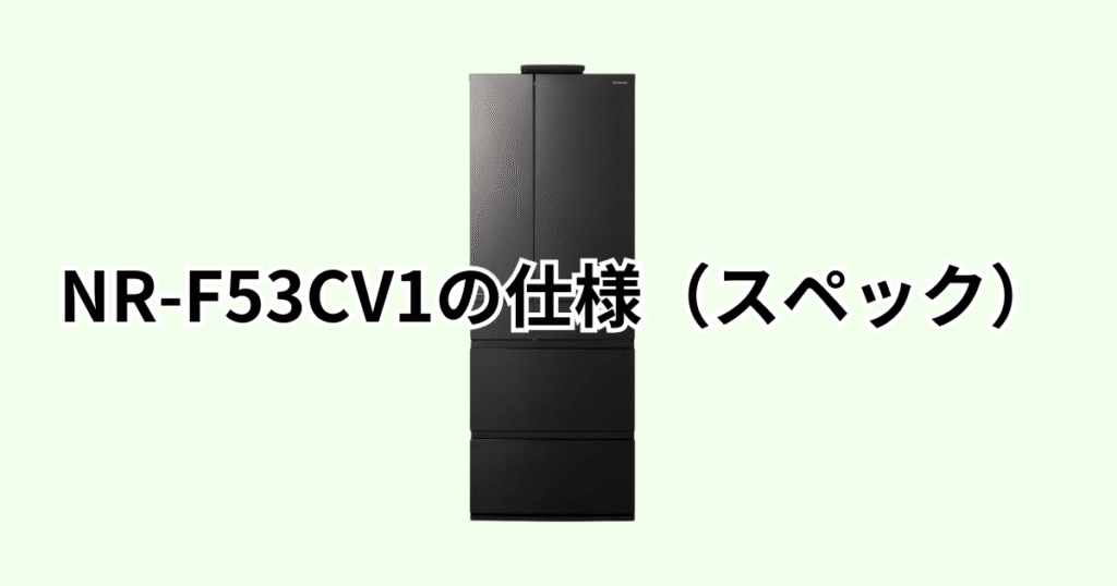 NR-F53CV1の仕様（スペック）の詳細レビュー パナソック冷凍冷蔵庫