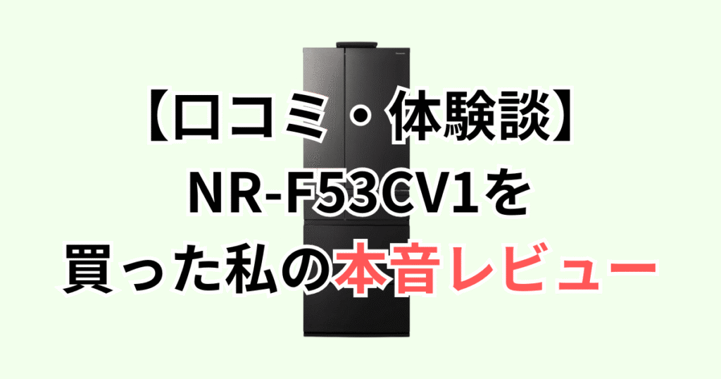 【口コミ・体験談】NR-F53CV1を買った私の本音レビュー