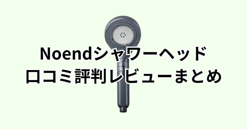 Noendシャワーヘッドの口コミ評判レビューについてのまとめ