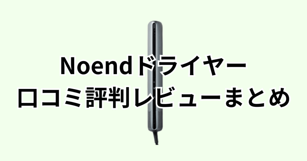 Noendエアブロースティックドライヤーの口コミ評判レビューについてのまとめ