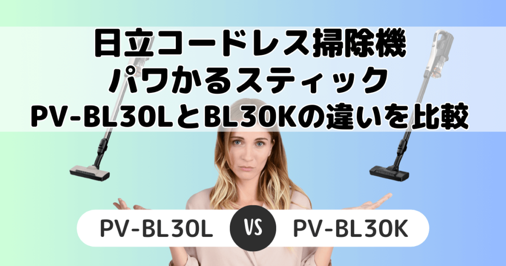 PV-BL30LとPV-BL30Kの違い4つを比較！日立コードレス掃除機パワかるスティック