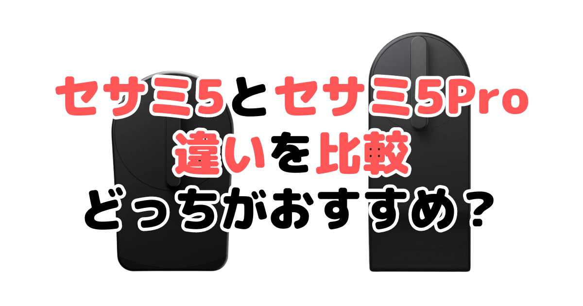 セサミ5とセサミ5Proの違いを比較 どっちがおすすめ？