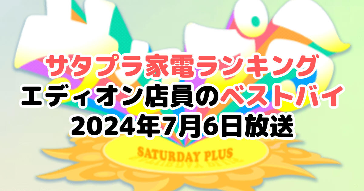 サタプラ家電ランキングまとめ！エディオン店員のベストバイ2024年7月6日放送