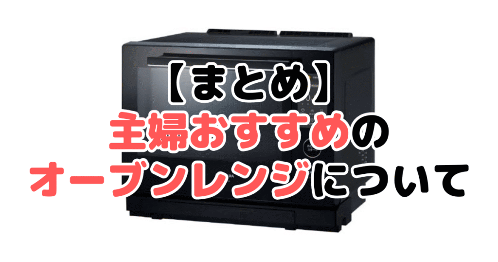 主婦おすすめのオーブンレンジについてのまとめ