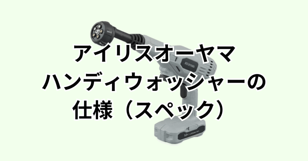 アイリスオーヤマハンディウォッシャーの仕様（スペック）の詳細について