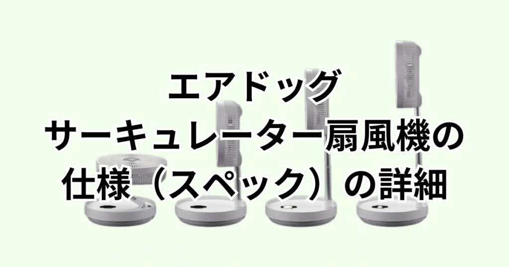 エアドッグサーキュレーター扇風機の仕様（スペック）の詳細について