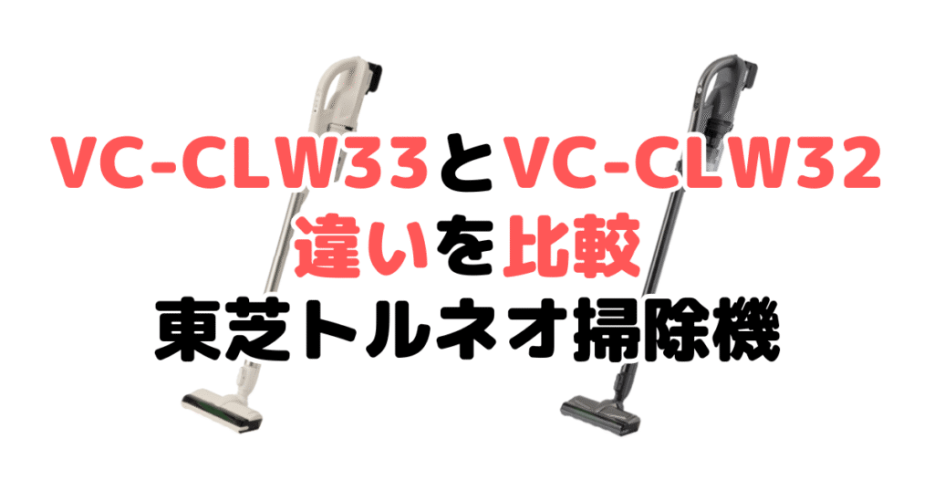 VC-CLW33とVC-CLW32の違いを比較 東芝トルネオコードレススティック掃除機