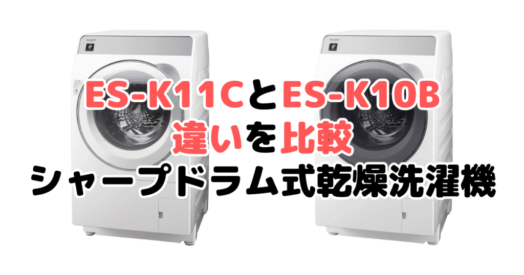 ES-K11CとES-K10Bの違いを比較 シャープドラム式乾燥洗濯機