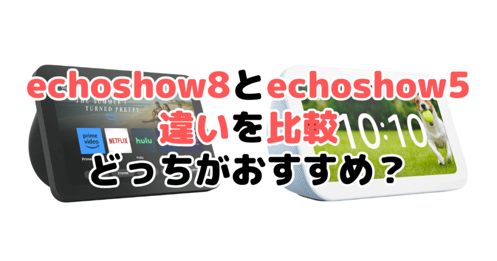 echo show8とecho show5の違いを比較 どっちがおすすめ？