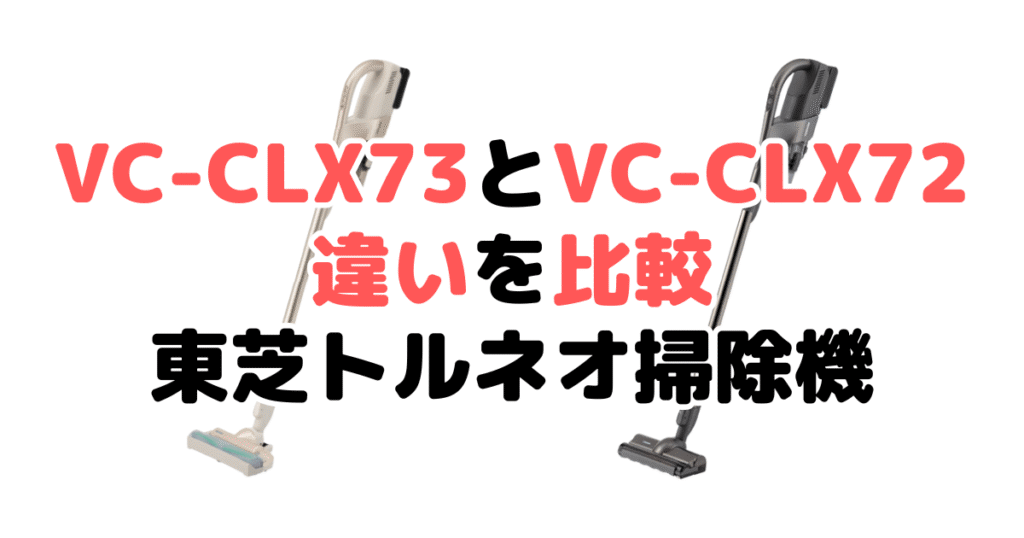 VC-CLX73とVC-CLX72の違いを比較 東芝トルネオコードレススティック掃除機