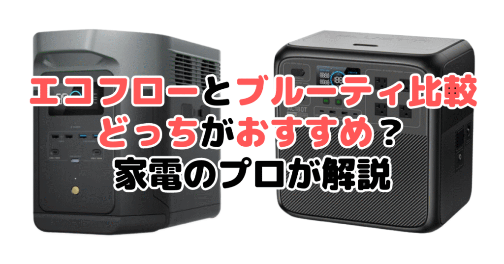 エコフローとブルーティを比較！どっちがおすすめ？家電のプロが解説