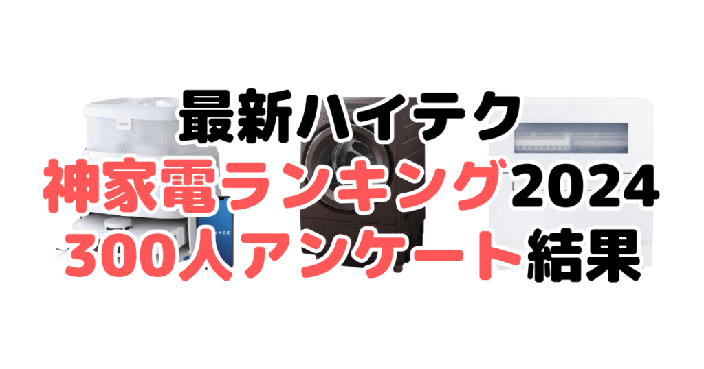 最新ハイテク神家電ランキング2024！300人アンケート結果