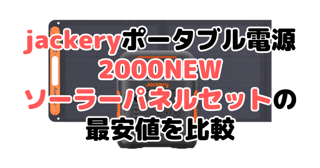 jackeryポータブル電源2000NEW ソーラーパネルセットの最安値を比較