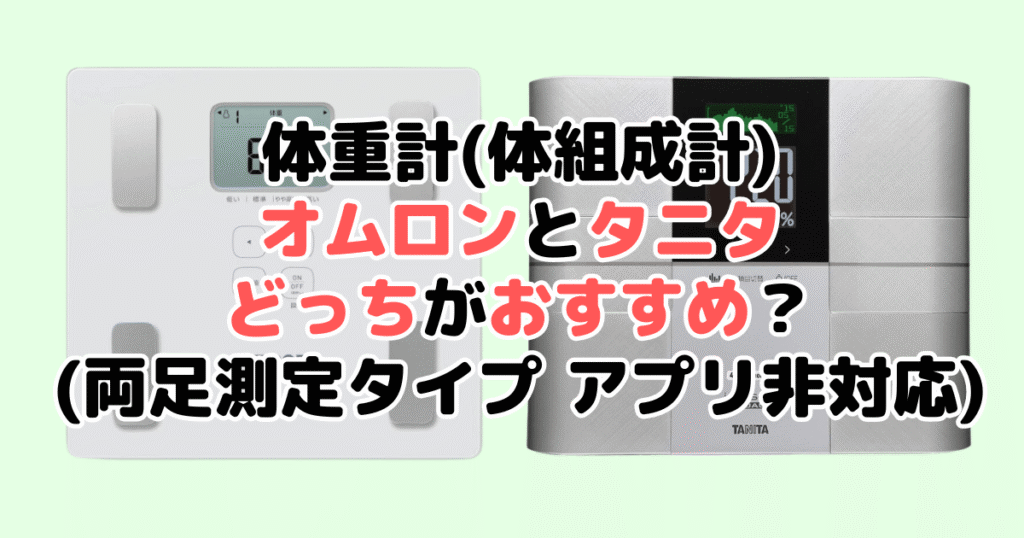 体重計(体組成計)オムロンとタニタどっちがおすすめ？（両足測定タイプ アプリ非対応）