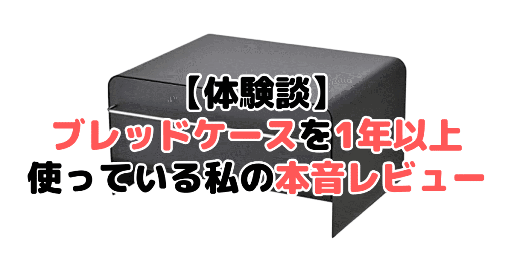 【体験談】ブレッドケースを1年以上使っている私の本音レビュー