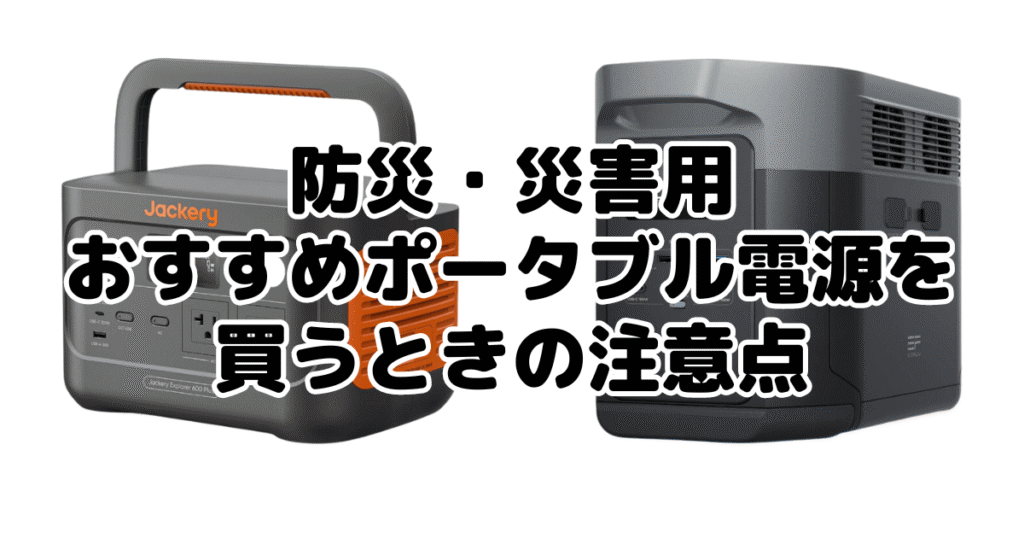 防災・災害用おすすめポータブル電源を買うときの注意点