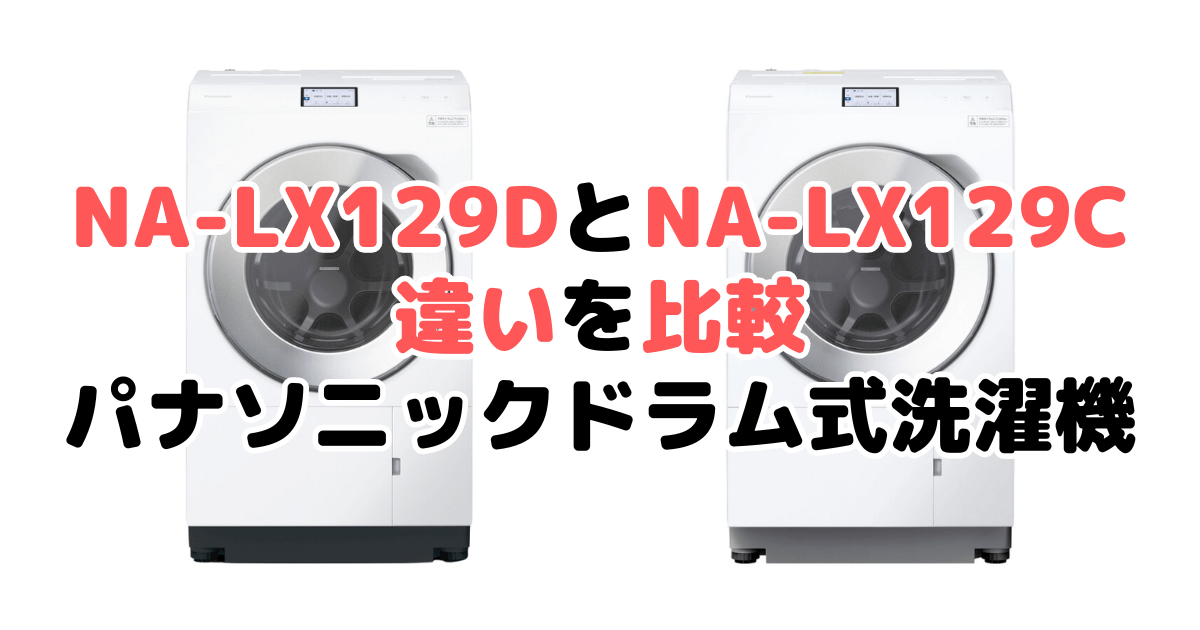 NA-LX129DとNA-LX129Cの違いを比較 パナソニックドラム式洗濯機