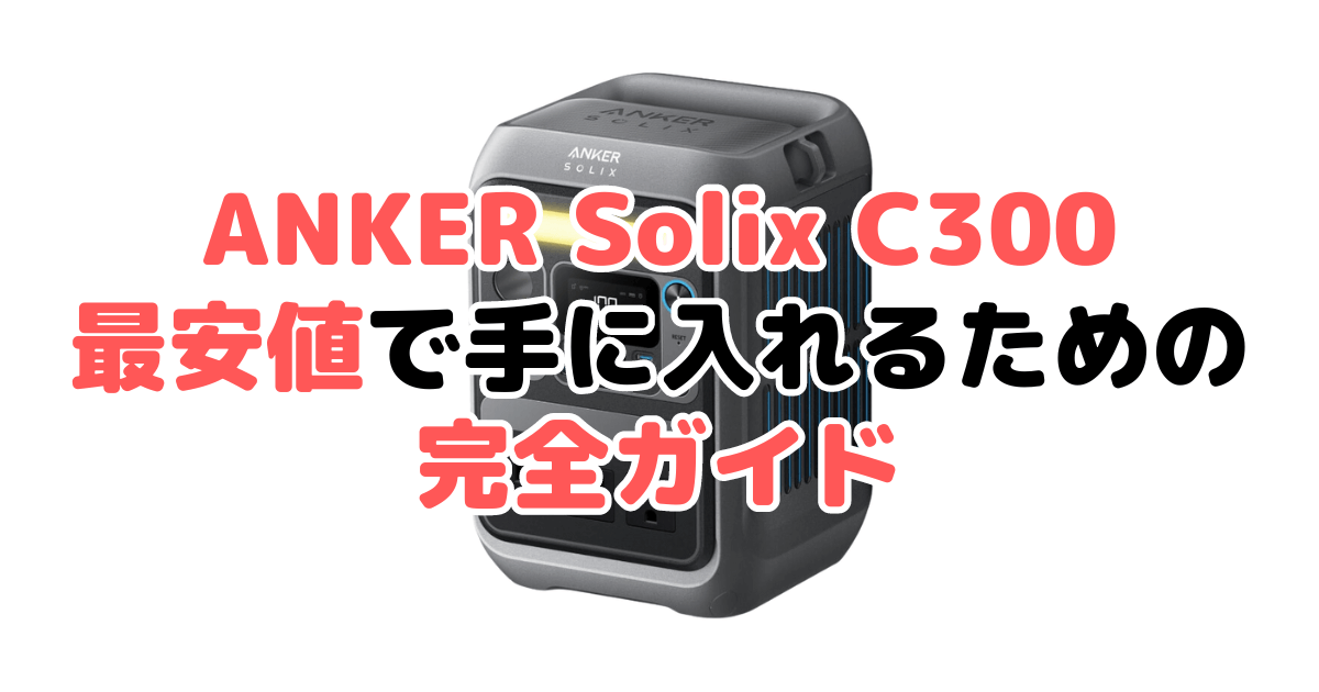 ANKER Solix C300を最安値で手に入れるための完全ガイド