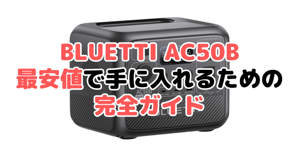 BLUETTI AC50Bを最安値で手に入れるための完全ガイド