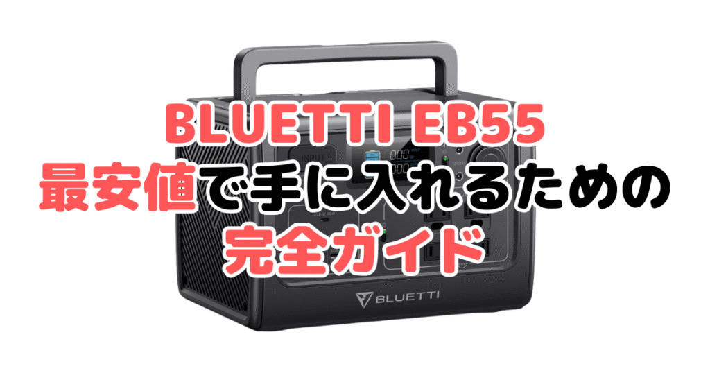 BLUETTI EB55を最安値で手に入れるための完全ガイド