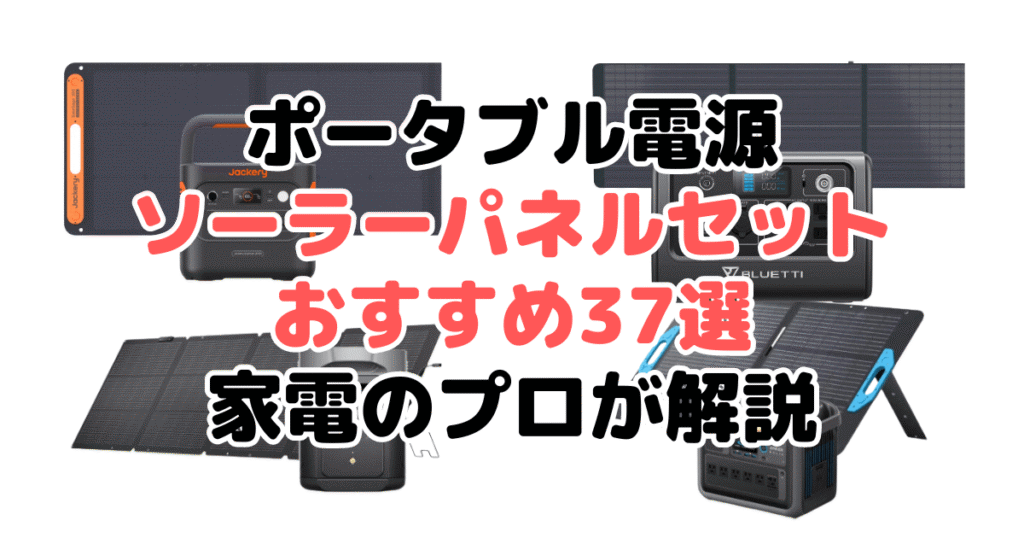 ポータブル電源ソーラーパネルセットおすすめ37選！家電のプロが解説