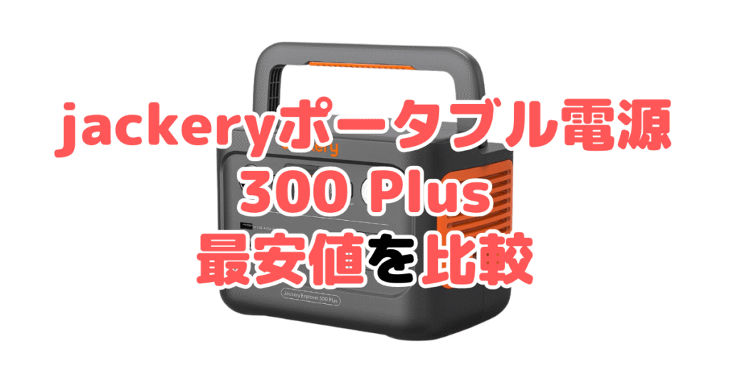 jackeryポータブル電源 300 plusの最安値を比較