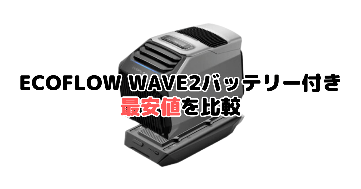 Ecoflow Wave2バッテリー付きの最安値を比較