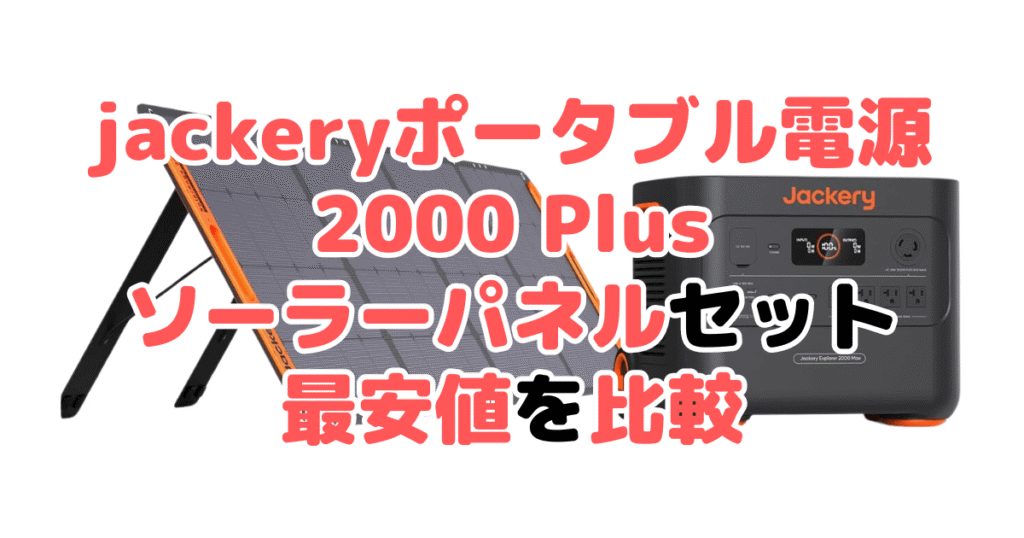 jackeryポータブル電源 2000 plus ソーラーパネルセットの最安値を比較