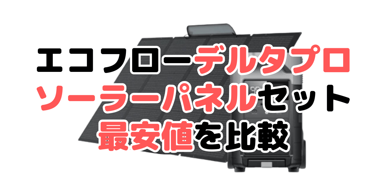 エコフローデルタプロ ソーラーパネルセットの最安値を比較