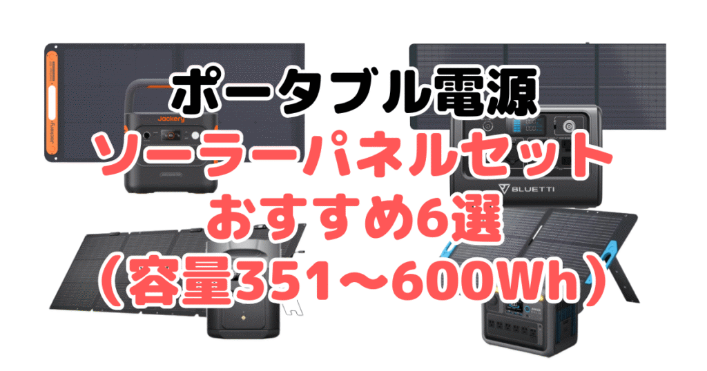 ポータブル電源ソーラーパネルセットおすすめ6選（容量351～600Wh）