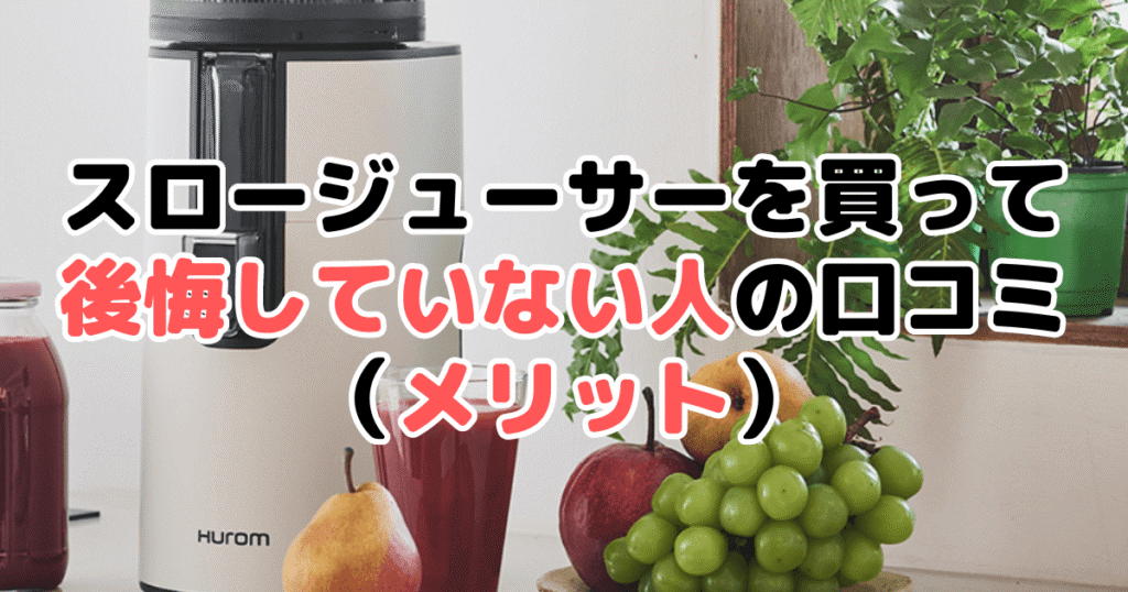 スロージューサーを買って後悔していない人の口コミ（メリット）