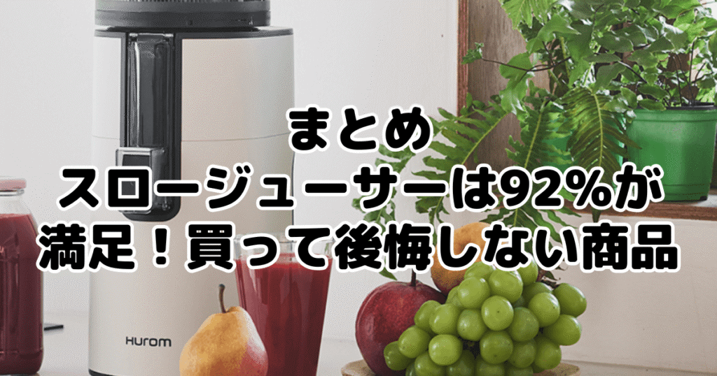 まとめ：スロージューサーは92％が満足！買って後悔しない商品