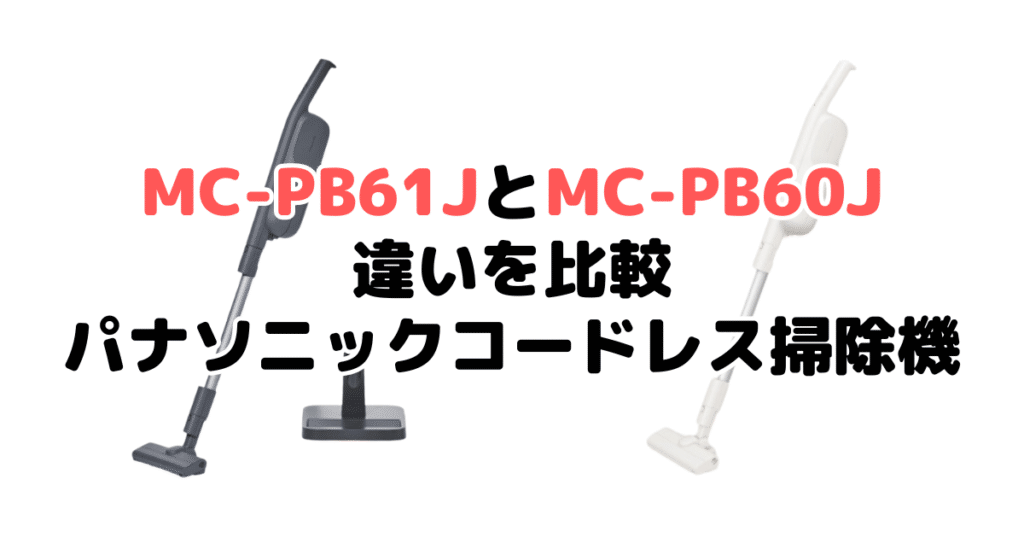 MC-PB61JとMC-PB60Jの違いを比較 パナソニックコードレス掃除機