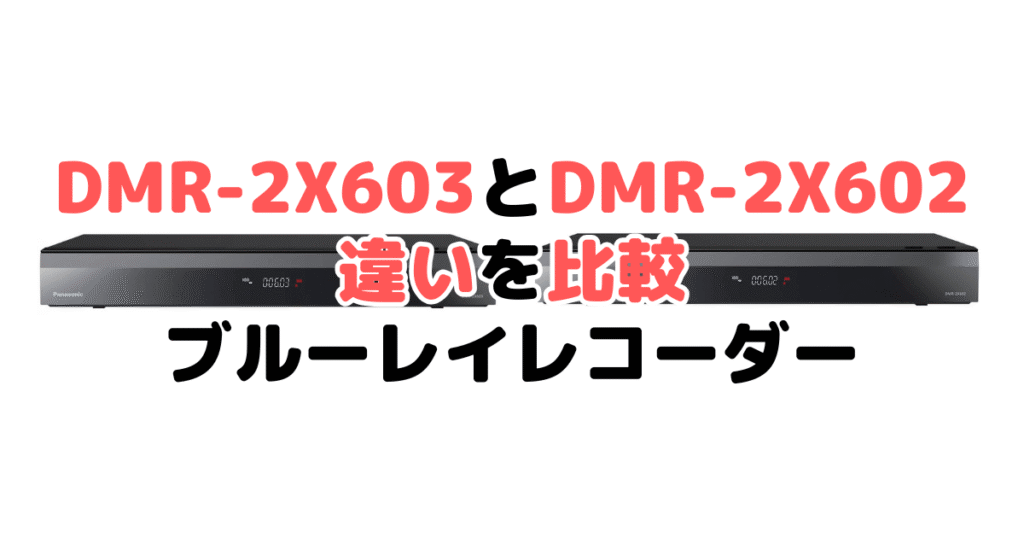 DMR-2X603とDMR-2X602の違いを比較 パナソックブルーレイレコーダー