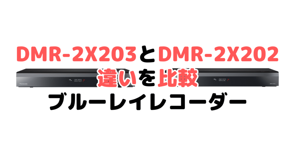 DMR-2X203とDMR-2X202の違いを比較 パナソニックブルーレイレコーダー