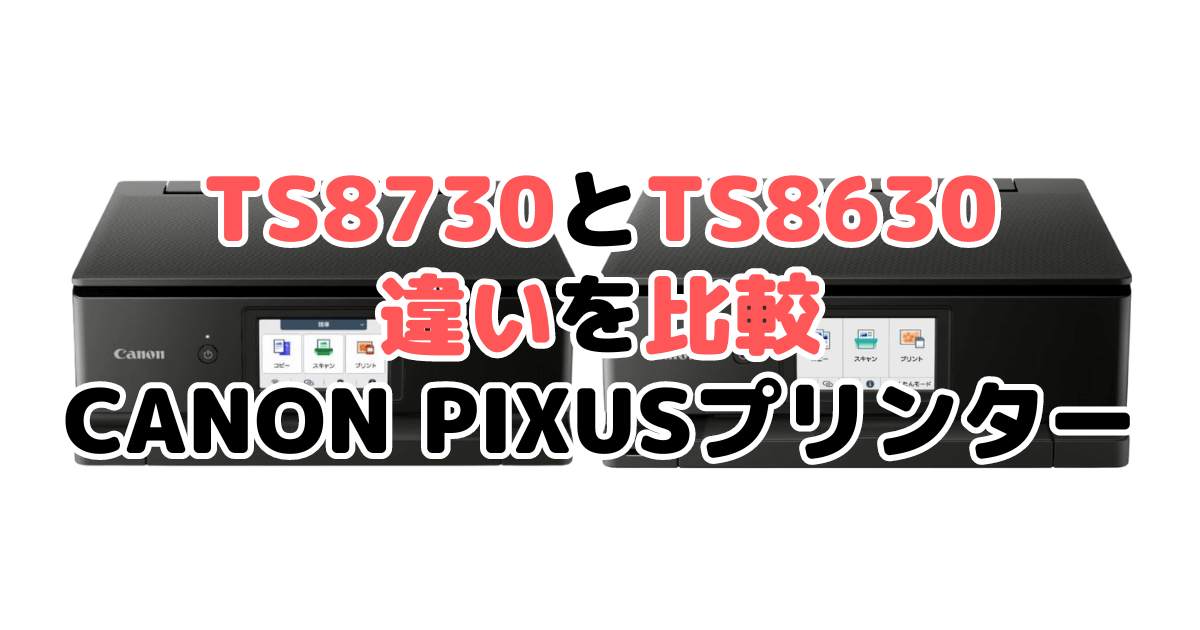 TS8730とTS8630の違いを比較 CANON PIXUSプリンター