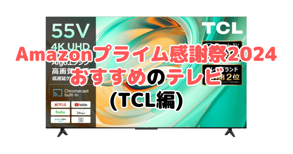 Amazonプライム感謝祭2024でおすすめのテレビ（TCL編）