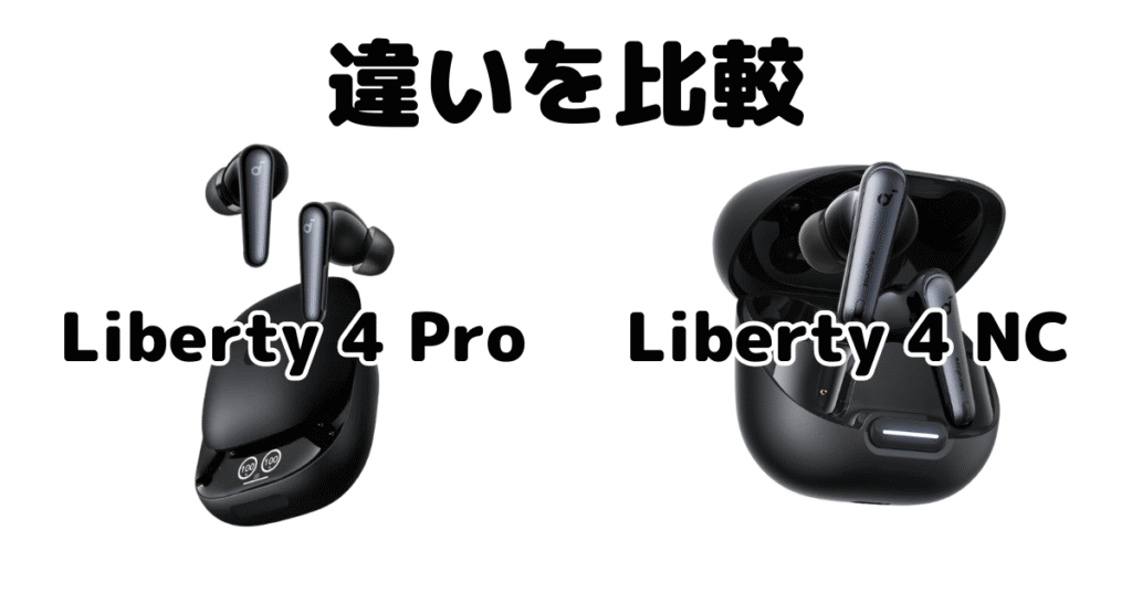 Soundcore Liberty 4 ProとSoundcore Liberty 4 NCの違いを比較