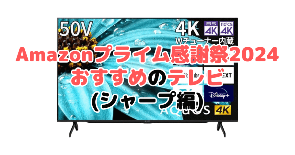 Amazonプライム感謝祭2024でおすすめのテレビ（シャープ編）