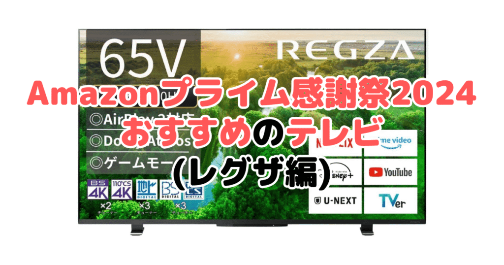 Amazonプライム感謝祭2024でおすすめのテレビ（レグザ編）