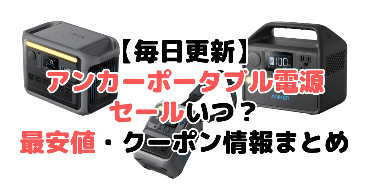 【毎日更新】アンカーポータブル電源セールいつ？最安値・クーポン情報まとめ