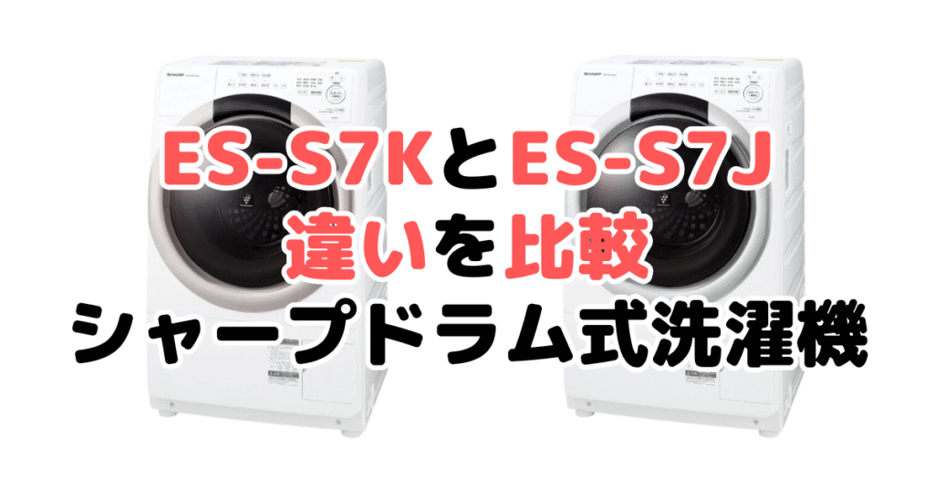 ES-S7KとES-S7Jの違いを比較 シャープドラム式洗濯機