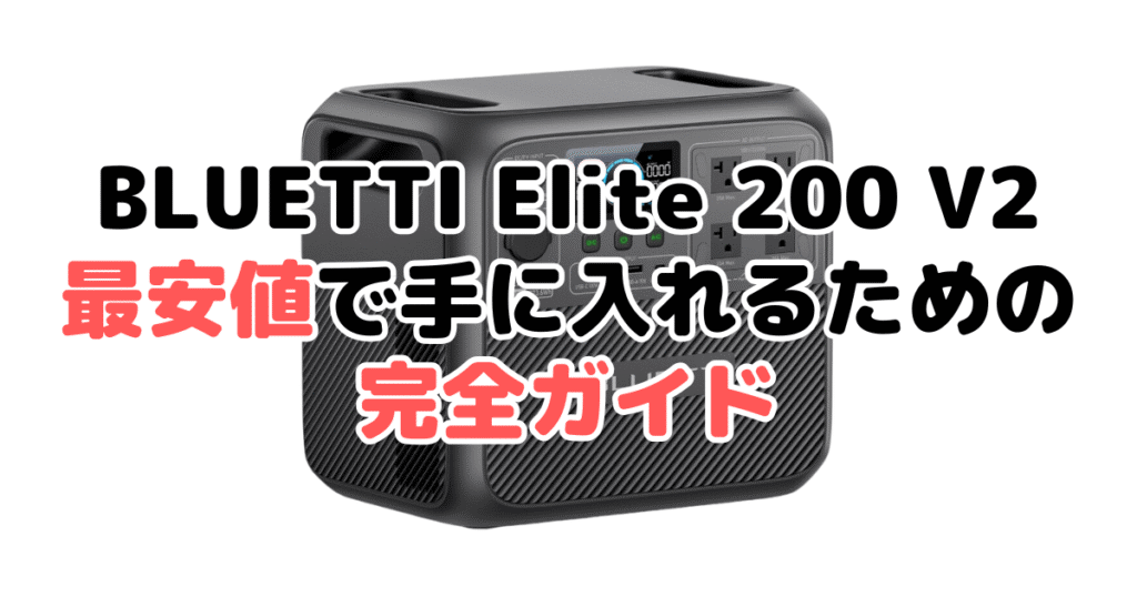 BLUETTI Elite 200 V2を最安値で手に入れるための完全ガイド